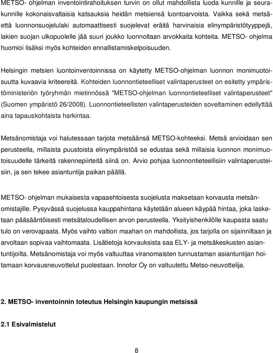 METSO- ohjelma huomioi lisäksi myös kohteiden ennallistamiskelpoisuuden. Helsingin metsien luontoinventoinnissa on käytetty METSO-ohjelman luonnon monimuotoisuutta kuvaavia kriteereitä.