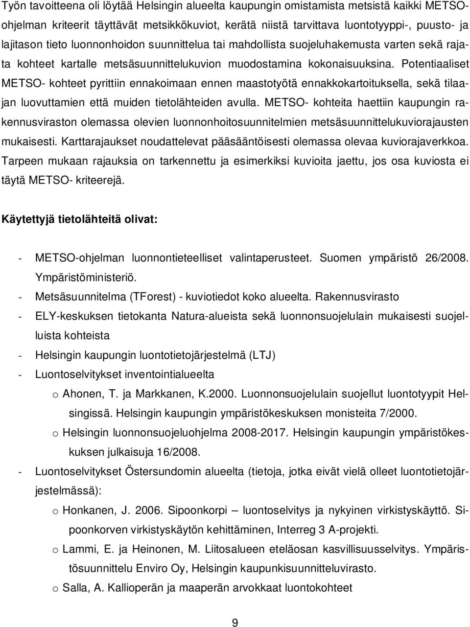 Potentiaaliset METSO- kohteet pyrittiin ennakoimaan ennen maastotyötä ennakkokartoituksella, sekä tilaajan luovuttamien että muiden tietolähteiden avulla.