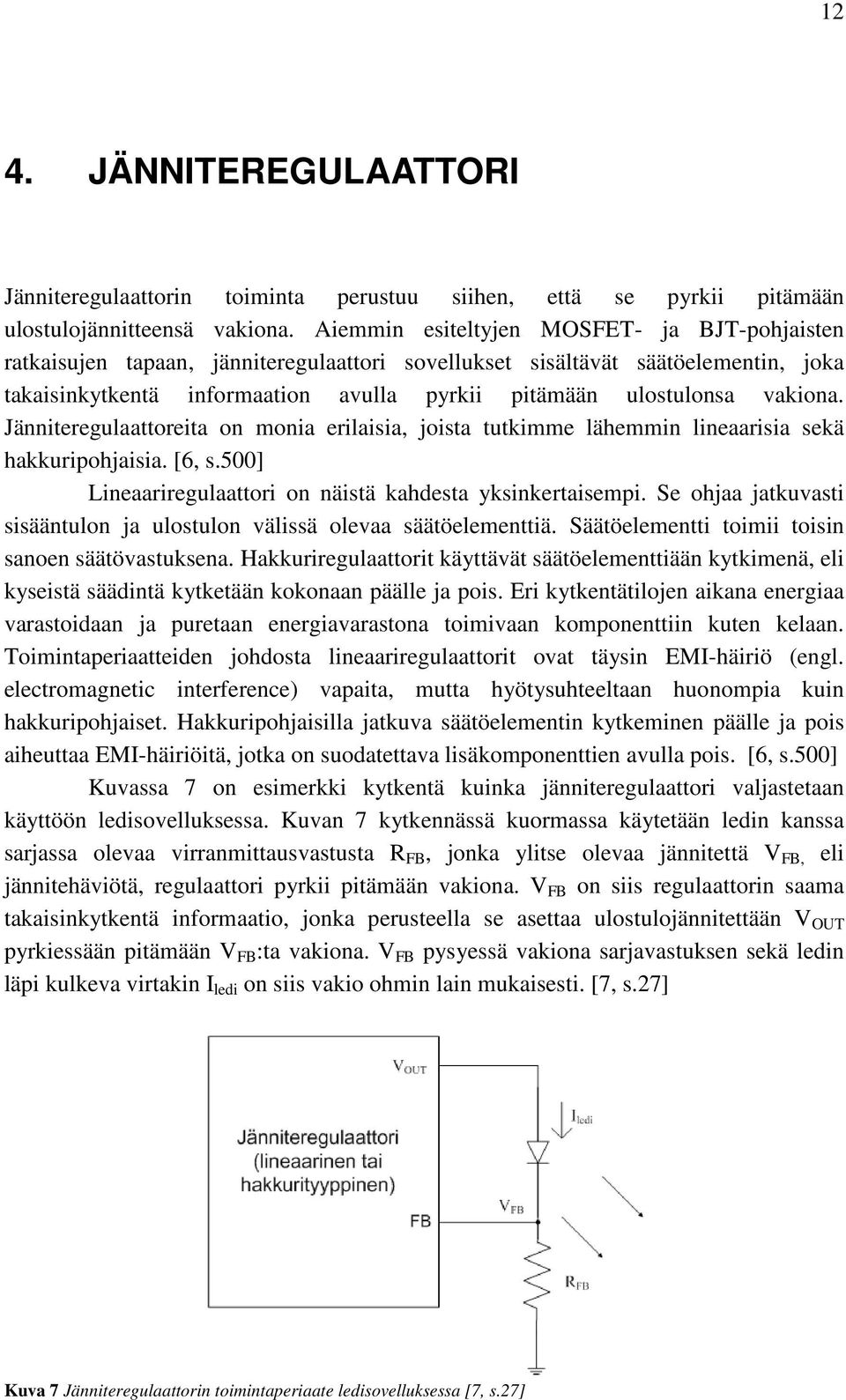 vakiona. Jänniteregulaattoreita on monia erilaisia, joista tutkimme lähemmin lineaarisia sekä hakkuripohjaisia. [6, s.500] Lineaariregulaattori on näistä kahdesta yksinkertaisempi.