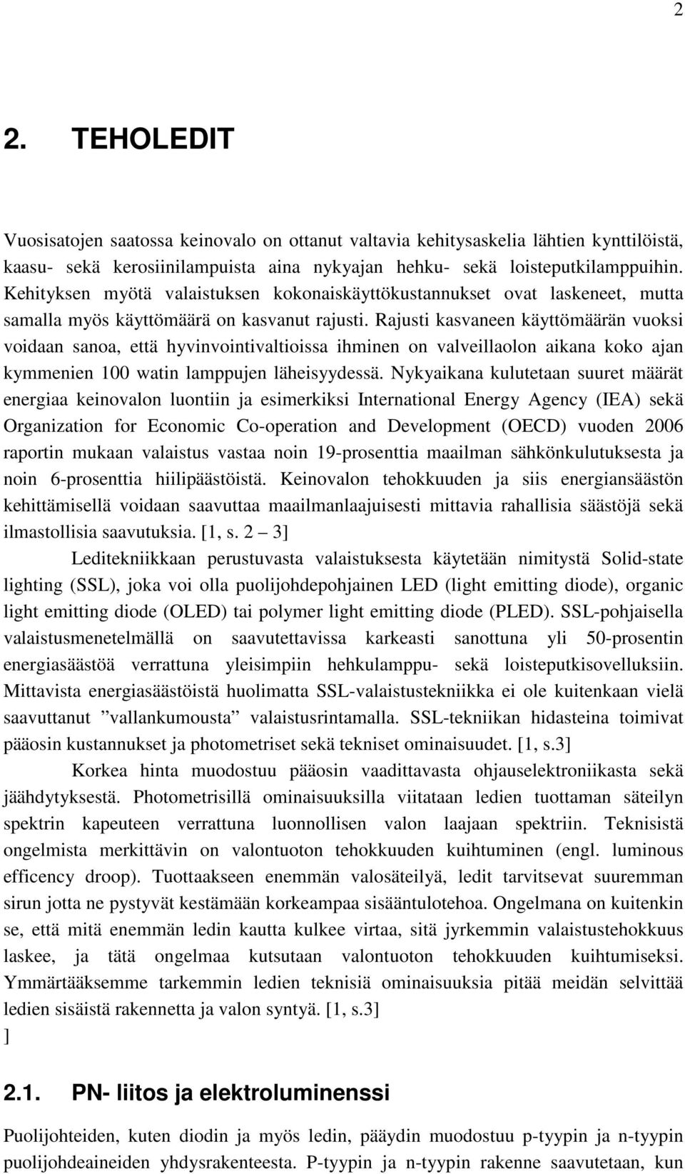 Rajusti kasvaneen käyttömäärän vuoksi voidaan sanoa, että hyvinvointivaltioissa ihminen on valveillaolon aikana koko ajan kymmenien 100 watin lamppujen läheisyydessä.