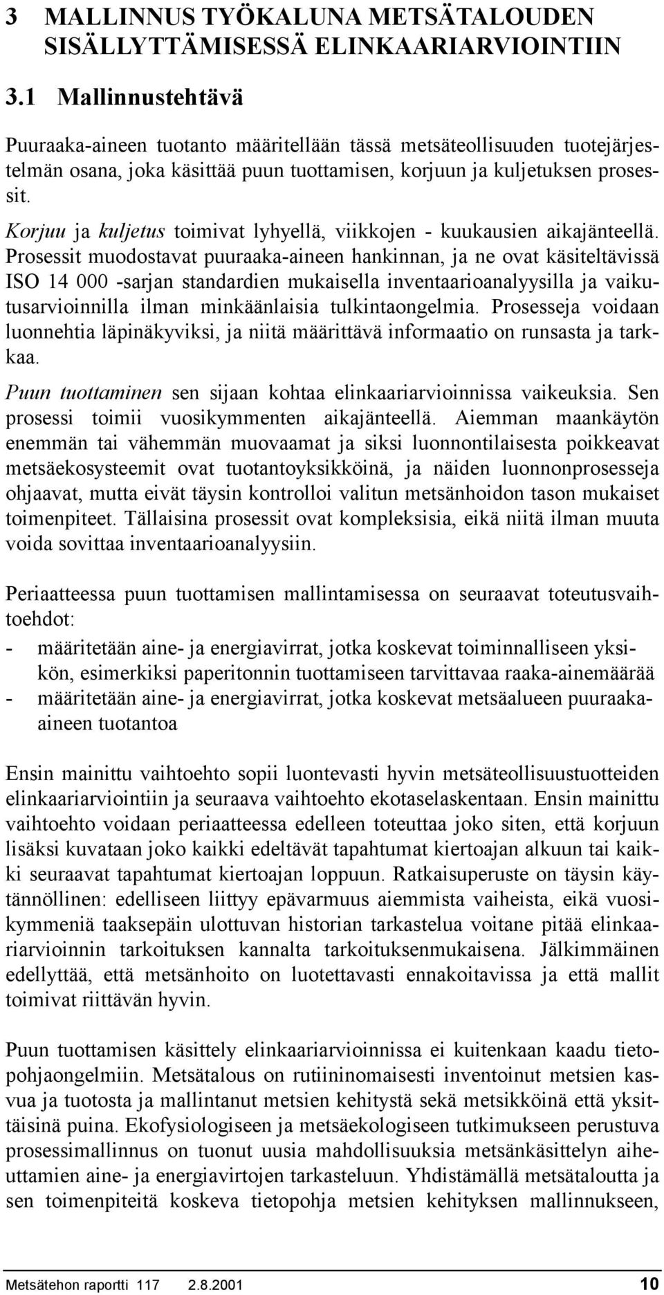 Korjuu ja kuljetus toimivat lyhyellä, viikkojen - kuukausien aikajänteellä.