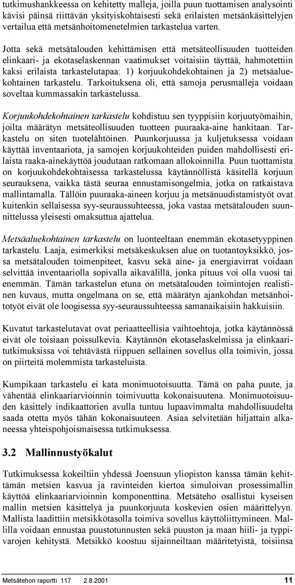 Jotta sekä metsätalouden kehittämisen että metsäteollisuuden tuotteiden elinkaari- ja ekotaselaskennan vaatimukset voitaisiin täyttää, hahmotettiin kaksi erilaista tarkastelutapaa: 1)