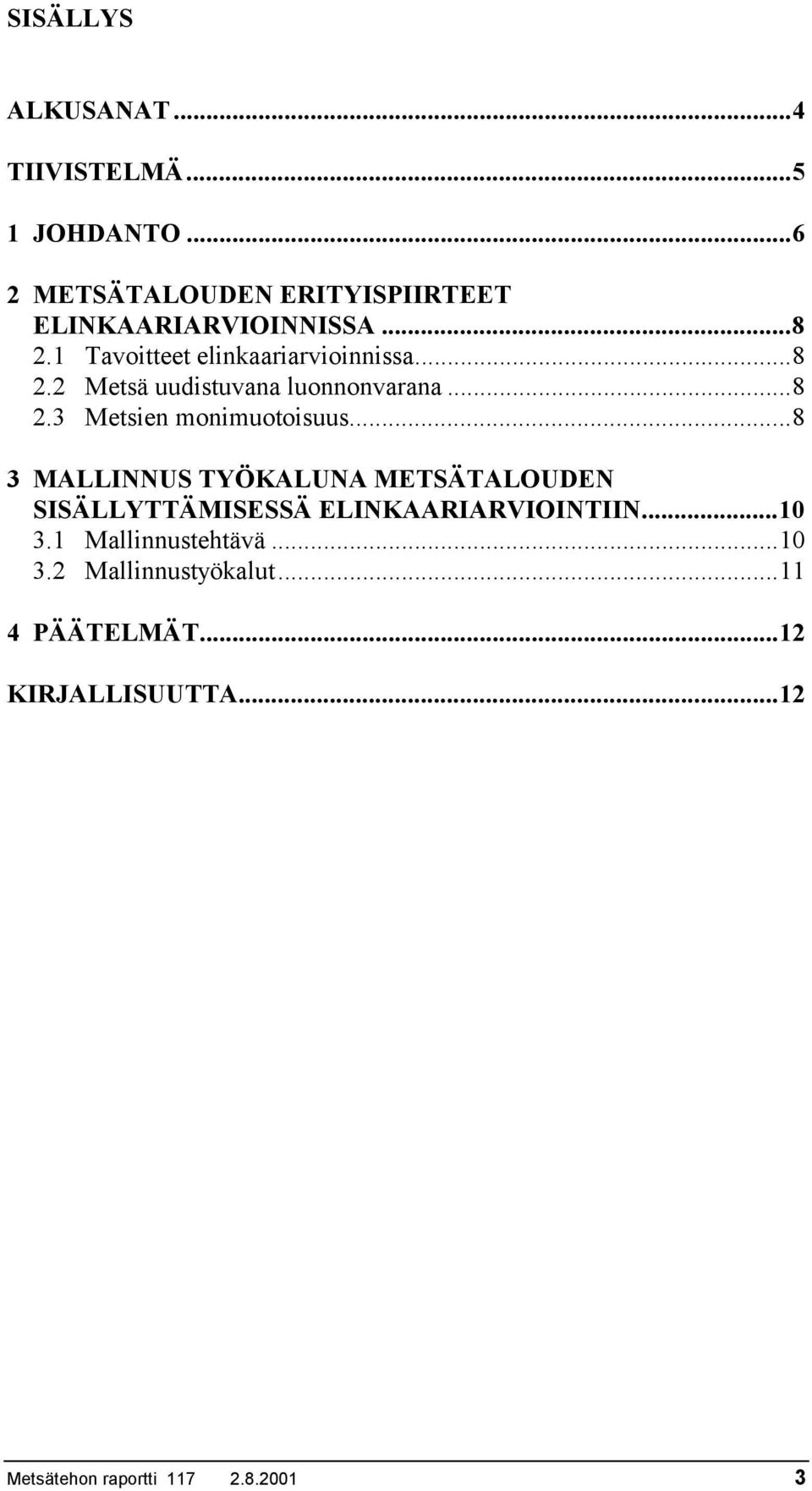 ..8 3 MALLINNUS TYÖKALUNA METSÄTALOUDEN SISÄLLYTTÄMISESSÄ ELINKAARIARVIOINTIIN...10 3.1 Mallinnustehtävä.