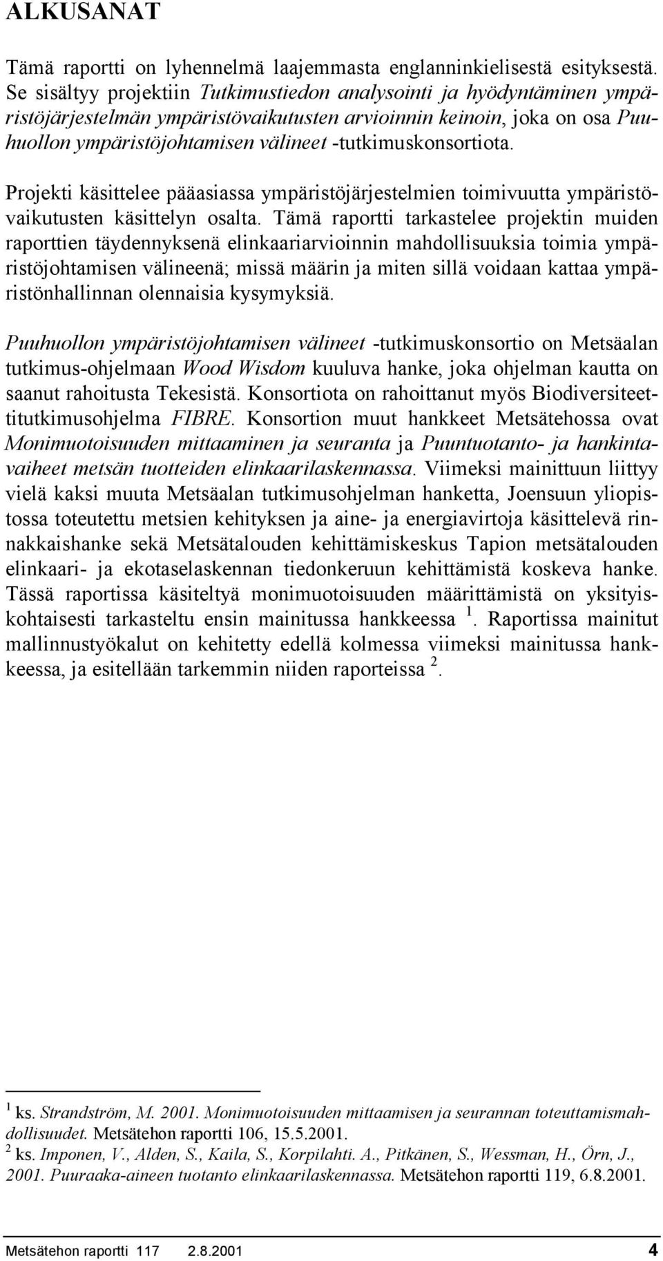 -tutkimuskonsortiota. Projekti käsittelee pääasiassa ympäristöjärjestelmien toimivuutta ympäristövaikutusten käsittelyn osalta.