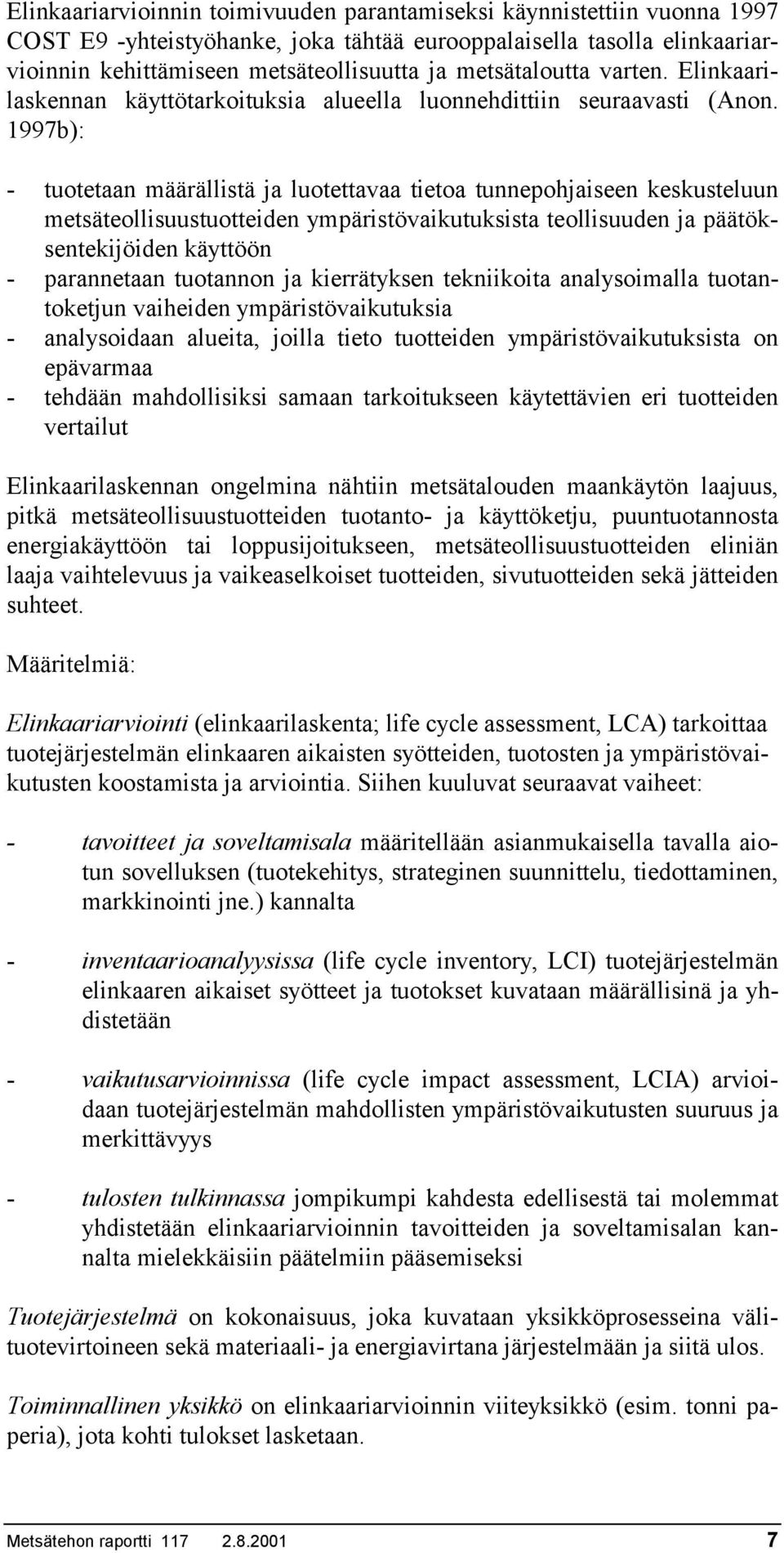 1997b): - tuotetaan määrällistä ja luotettavaa tietoa tunnepohjaiseen keskusteluun metsäteollisuustuotteiden ympäristövaikutuksista teollisuuden ja päätöksentekijöiden käyttöön - parannetaan