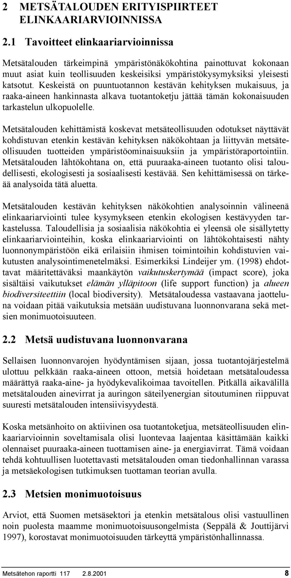 Keskeistä on puuntuotannon kestävän kehityksen mukaisuus, ja raaka-aineen hankinnasta alkava tuotantoketju jättää tämän kokonaisuuden tarkastelun ulkopuolelle.