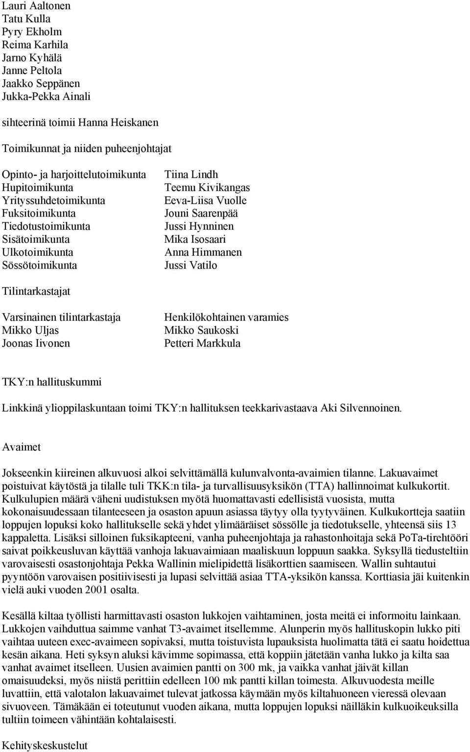 Saarenpää Jussi Hynninen Mika Isosaari Anna Himmanen Jussi Vatilo Tilintarkastajat Varsinainen tilintarkastaja Mikko Uljas Joonas Iivonen Henkilökohtainen varamies Mikko Saukoski Petteri Markkula