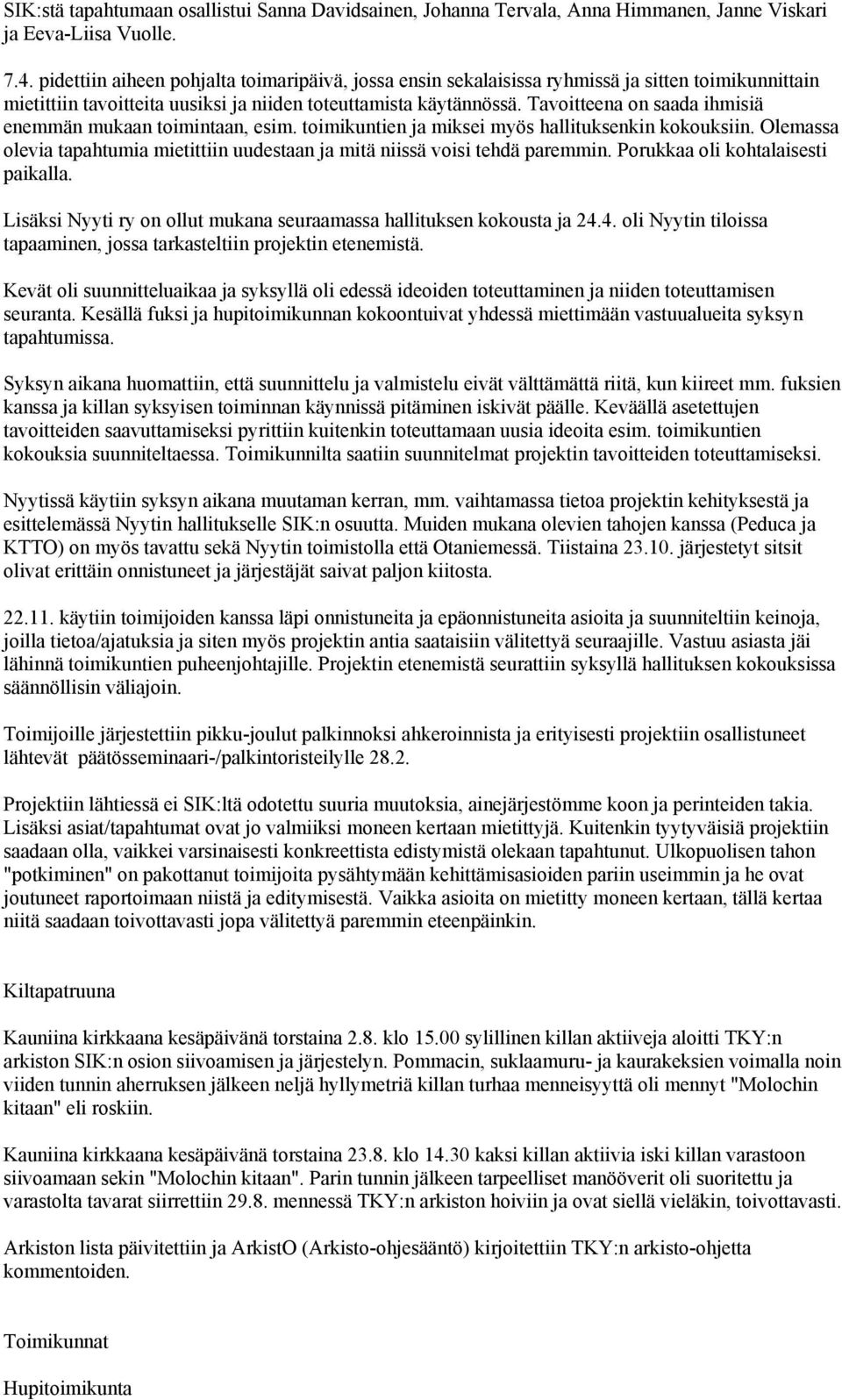 Tavoitteena on saada ihmisiä enemmän mukaan toimintaan, esim. toimikuntien ja miksei myös hallituksenkin kokouksiin.