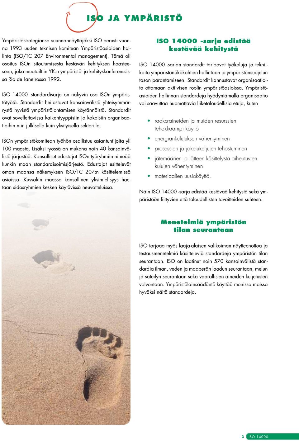 ISO 14000 -standardisarja on näkyvin osa ISOn ympäristötyötä. Standardit heijastavat kansainvälistä yhteisymmärrystä hyvistä ympäristöjohtamisen käytännöistä.
