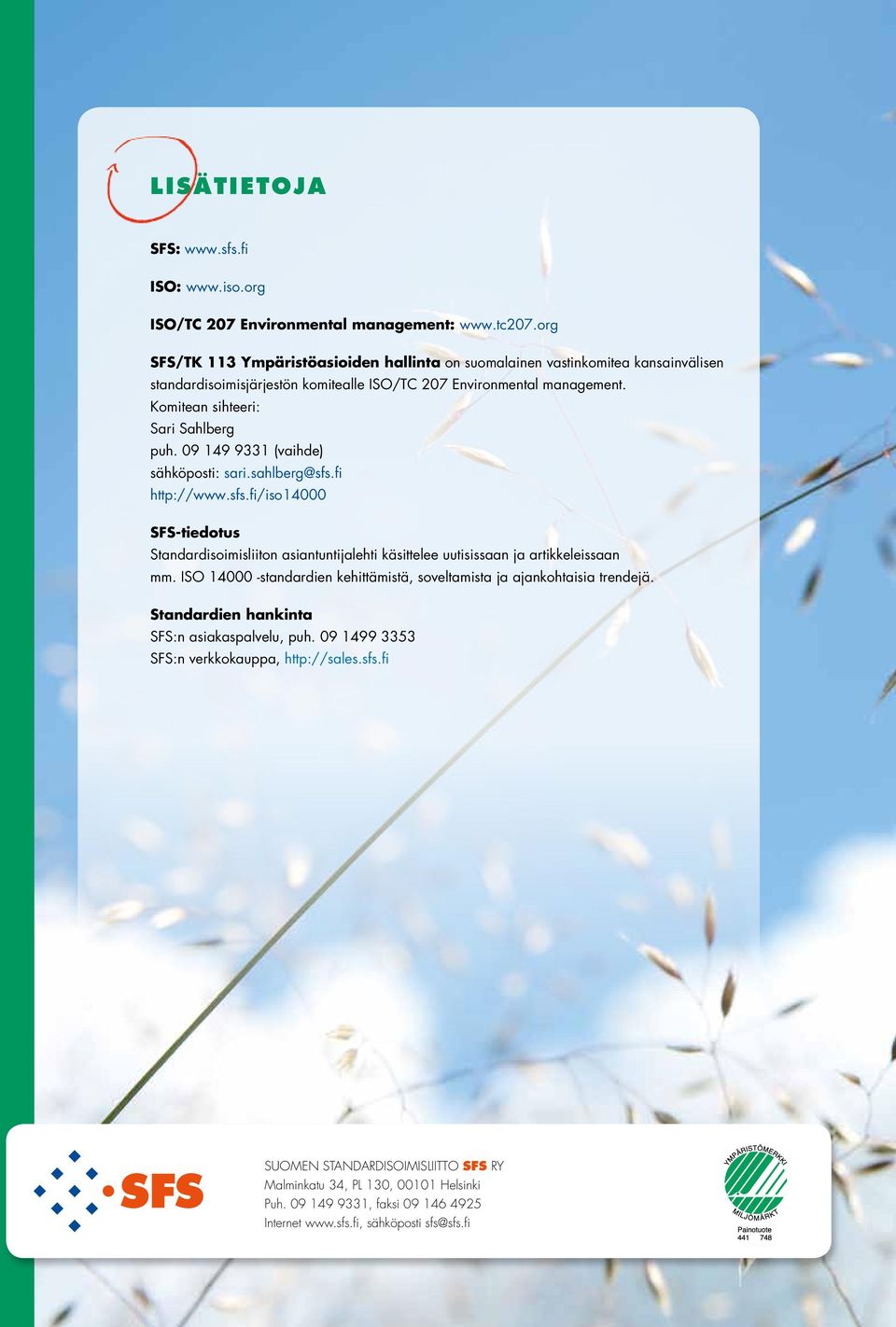 09 149 9331 (vaihde) sähköposti: sari.sahlberg@sfs.fi http://www.sfs.fi/iso14000 SFS-tiedotus Standardisoimisliiton asiantuntijalehti käsittelee uutisissaan ja artikkeleissaan mm.