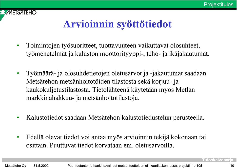 Tietolähteenä käytetään myös Metlan markkinahakkuu- ja metsänhoitotilastoja. Kalustotiedot saadaan Metsätehon kalustotiedustelun perusteella.