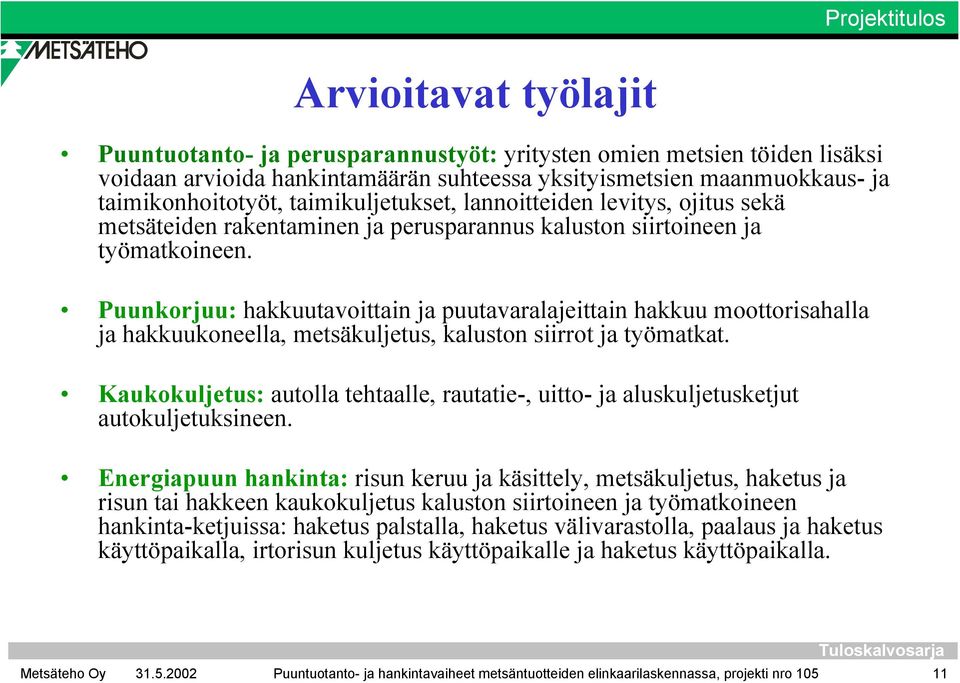 Puunkorjuu: hakkuutavoittain ja puutavaralajeittain hakkuu moottorisahalla ja hakkuukoneella, metsäkuljetus, kaluston siirrot ja työmatkat.