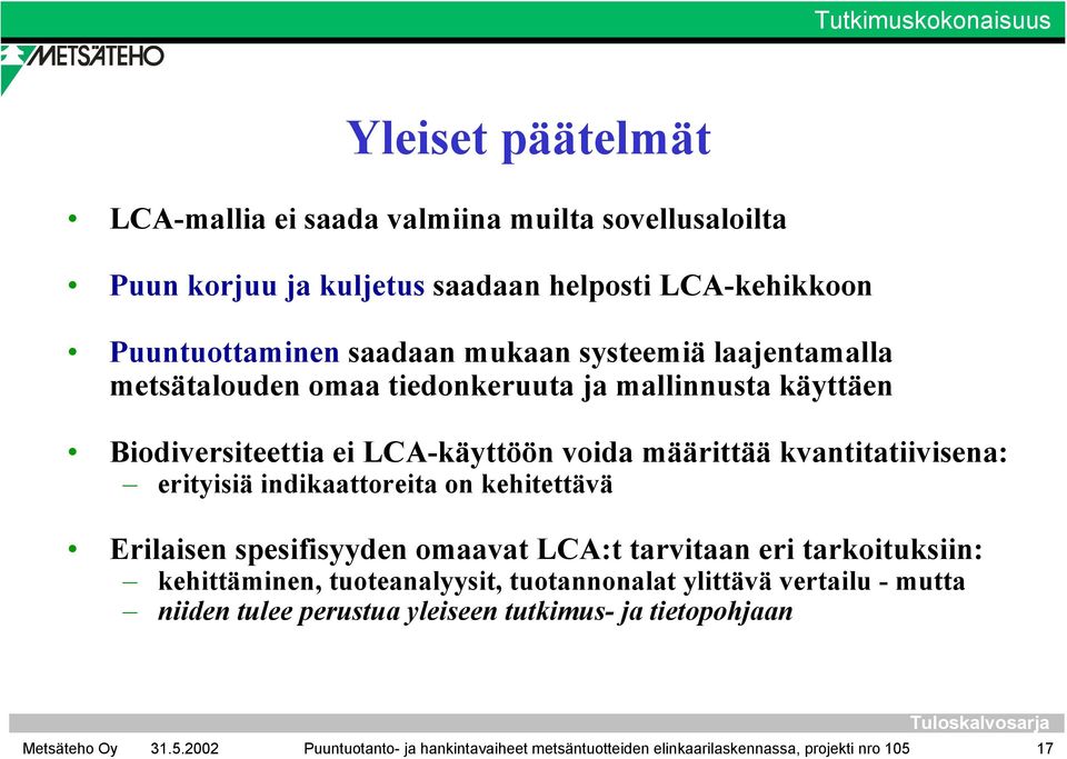 kvantitatiivisena: erityisiä indikaattoreita on kehitettävä Erilaisen spesifisyyden omaavat LCA:t tarvitaan eri tarkoituksiin: kehittäminen, tuoteanalyysit,