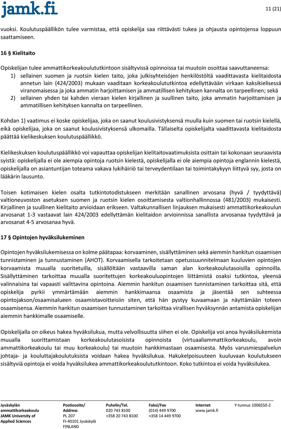 kielitaidosta annetun lain (424/2003) mukaan vaaditaan korkeakoulututkintoa edellyttävään virkaan kaksikielisessä viranomaisessa ja joka ammatin harjoittamisen ja ammatillisen kehityksen kannalta on