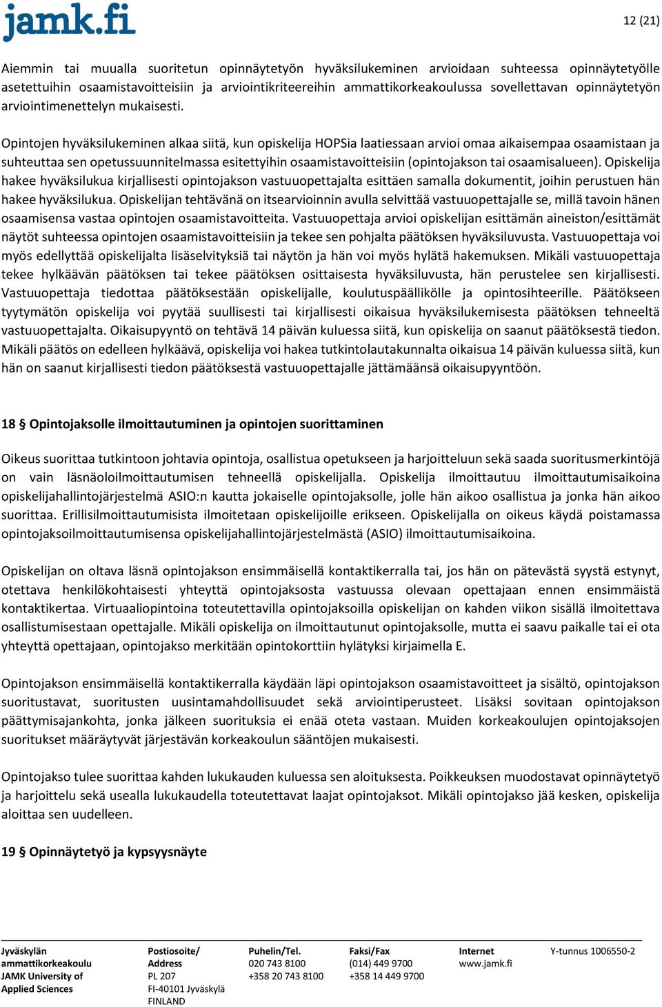 Opintojen hyväksilukeminen alkaa siitä, kun opiskelija HOPSia laatiessaan arvioi omaa aikaisempaa osaamistaan ja suhteuttaa sen opetussuunnitelmassa esitettyihin osaamistavoitteisiin (opintojakson