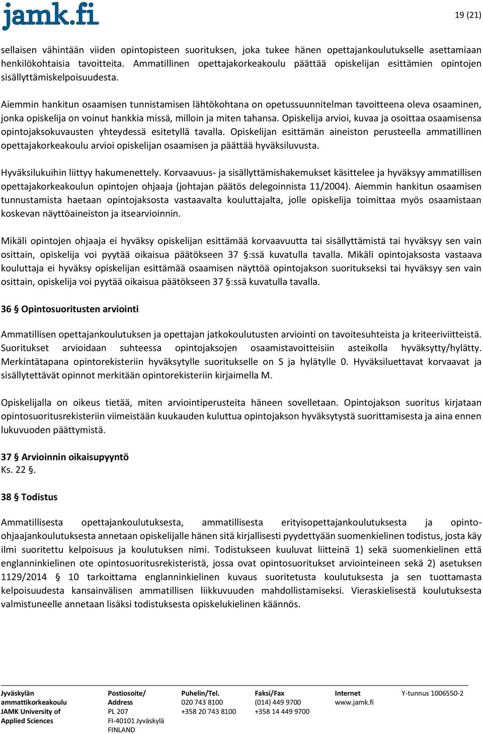 Aiemmin hankitun osaamisen tunnistamisen lähtökohtana on opetussuunnitelman tavoitteena oleva osaaminen, jonka opiskelija on voinut hankkia missä, milloin ja miten tahansa.