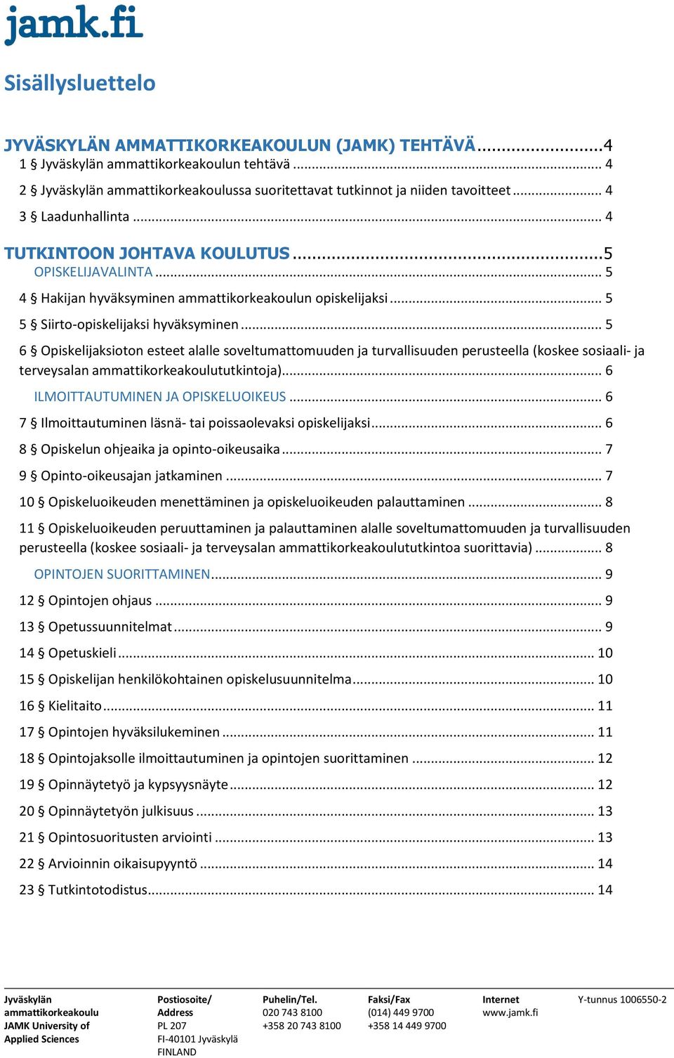 .. 5 6 Opiskelijaksioton esteet alalle soveltumattomuuden ja turvallisuuden perusteella (koskee sosiaali- ja terveysalan tutkintoja)... 6 ILMOITTAUTUMINEN JA OPISKELUOIKEUS.