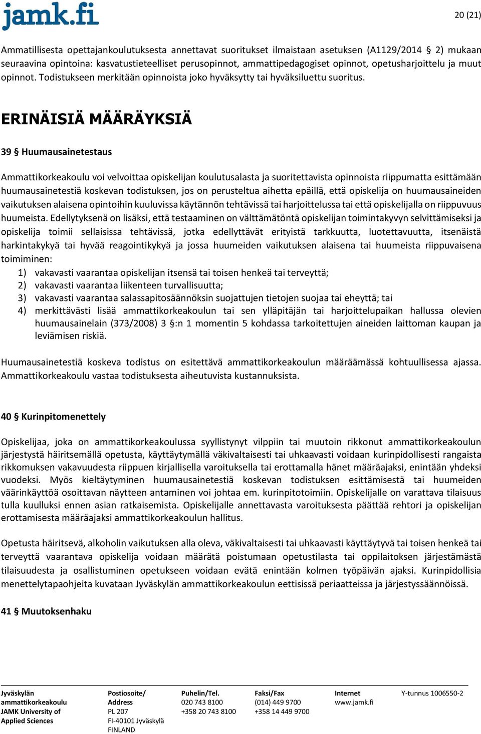 ERINÄISIÄ MÄÄRÄYKSIÄ 39 Huumausainetestaus Ammattikorkeakoulu voi velvoittaa opiskelijan koulutusalasta ja suoritettavista opinnoista riippumatta esittämään huumausainetestiä koskevan todistuksen,