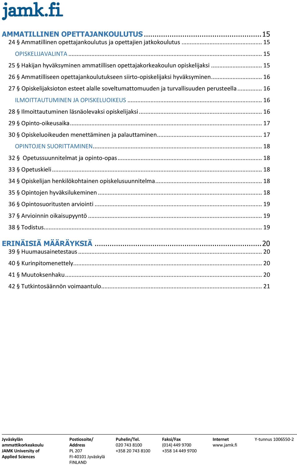 .. 16 ILMOITTAUTUMINEN JA OPISKELUOIKEUS... 16 28 Ilmoittautuminen läsnäolevaksi opiskelijaksi... 16 29 Opinto-oikeusaika... 17 30 Opiskeluoikeuden menettäminen ja palauttaminen.