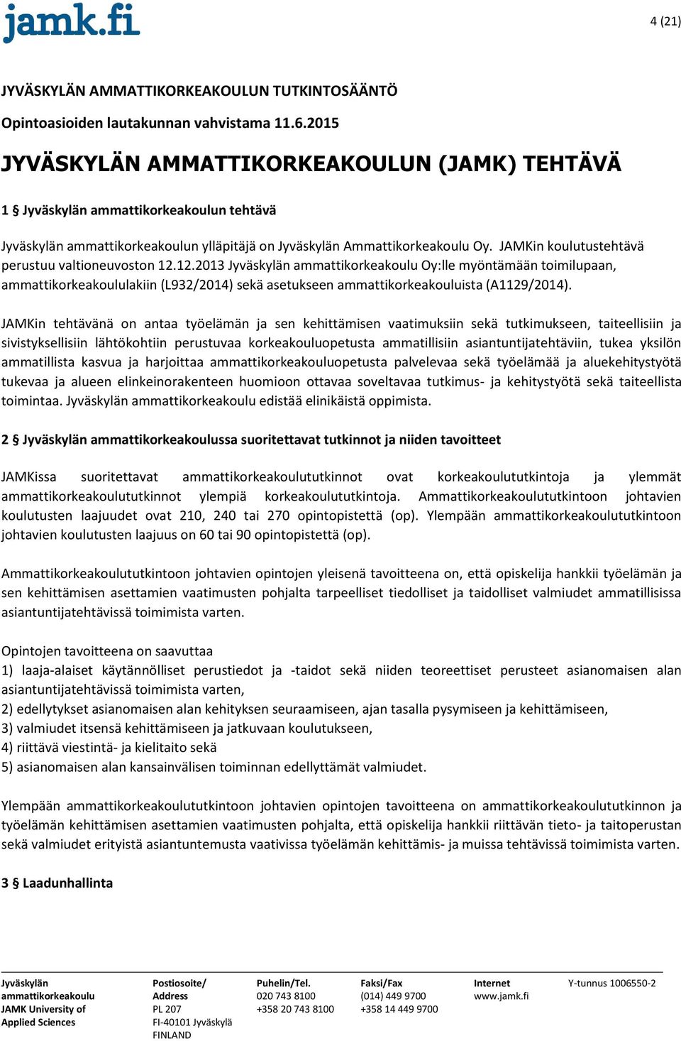 JAMKin tehtävänä on antaa työelämän ja sen kehittämisen vaatimuksiin sekä tutkimukseen, taiteellisiin ja sivistyksellisiin lähtökohtiin perustuvaa korkeakouluopetusta ammatillisiin