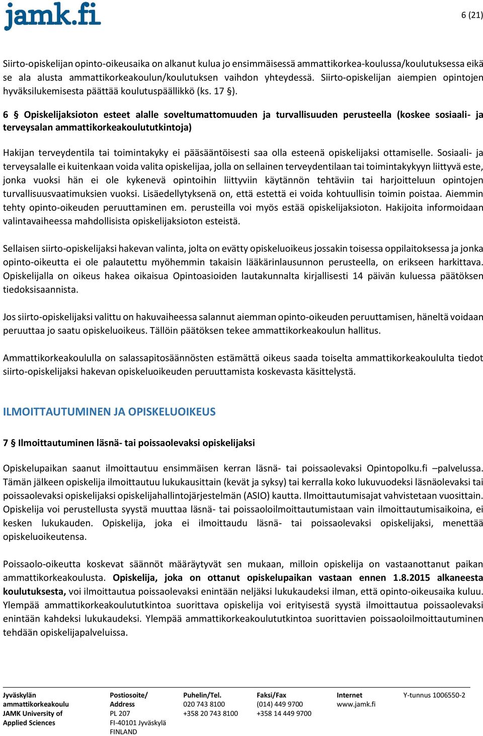 6 Opiskelijaksioton esteet alalle soveltumattomuuden ja turvallisuuden perusteella (koskee sosiaali- ja terveysalan tutkintoja) Hakijan terveydentila tai toimintakyky ei pääsääntöisesti saa olla