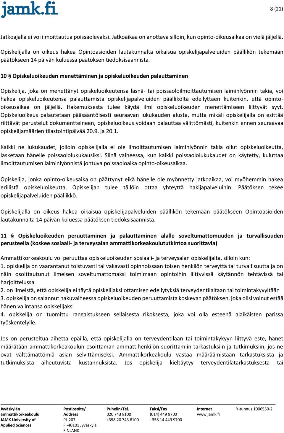 10 Opiskeluoikeuden menettäminen ja opiskeluoikeuden palauttaminen Opiskelija, joka on menettänyt opiskeluoikeutensa läsnä- tai poissaoloilmoittautumisen laiminlyönnin takia, voi hakea