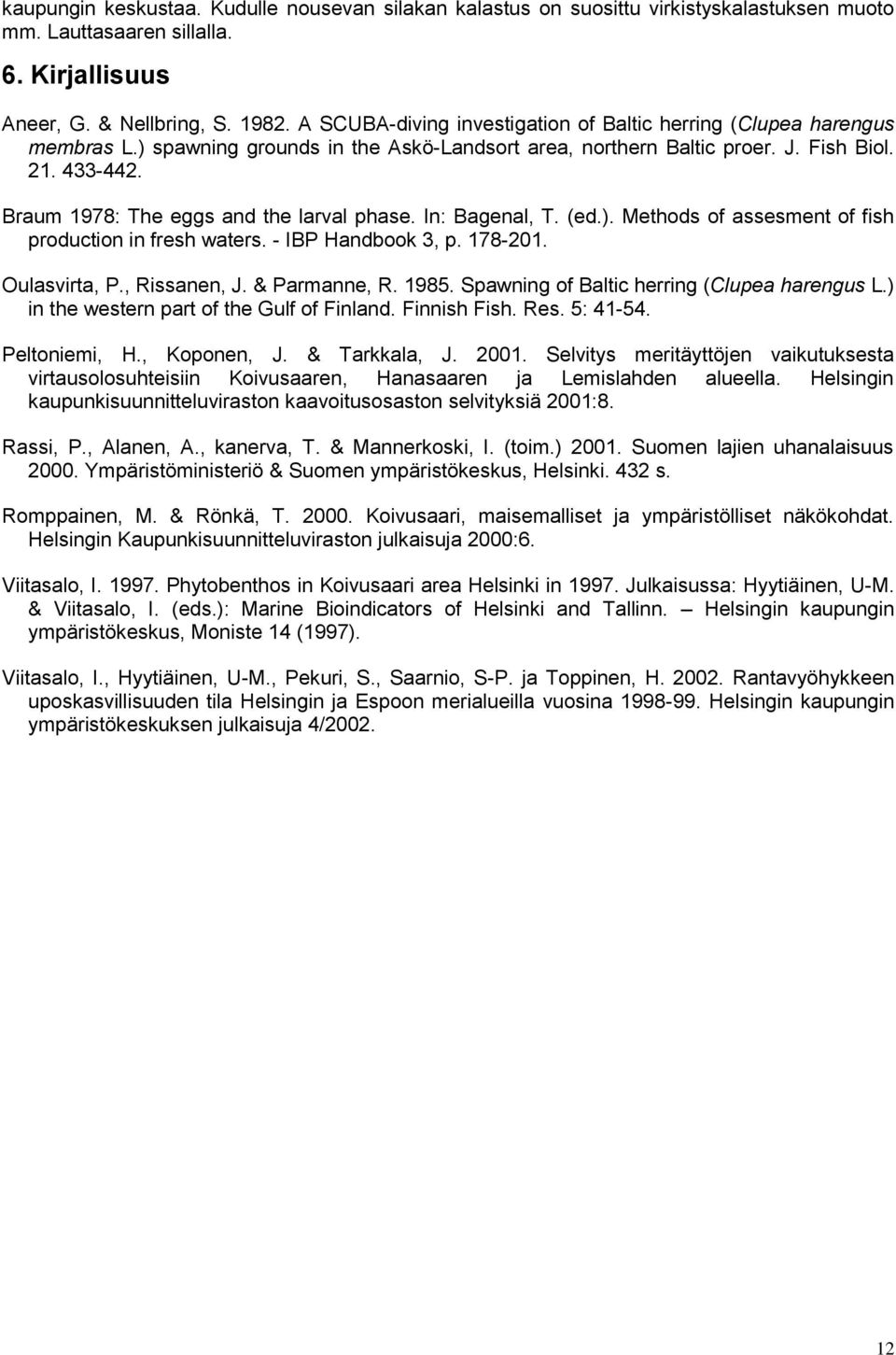 Braum 1978: The eggs and the larval phase. In: Bagenal, T. (ed.). Methods of assesment of fish production in fresh waters. - IBP Handbook 3, p. 178-201. Oulasvirta, P., Rissanen, J. & Parmanne, R.