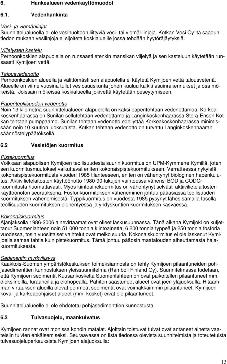 Viljelysten kastelu Pernoonkoskien alapuolella on runsaasti etenkin mansikan viljelyä ja sen kasteluun käytetään runsaasti Kymijoen vettä.