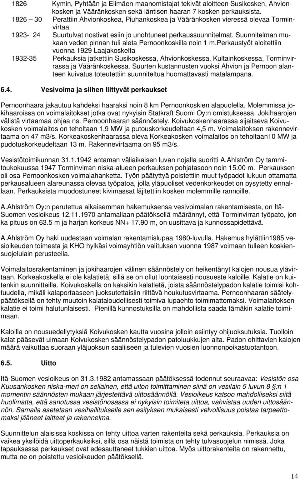 Suunnitelman mukaan veden pinnan tuli aleta Pernoonkoskilla noin 1 m.