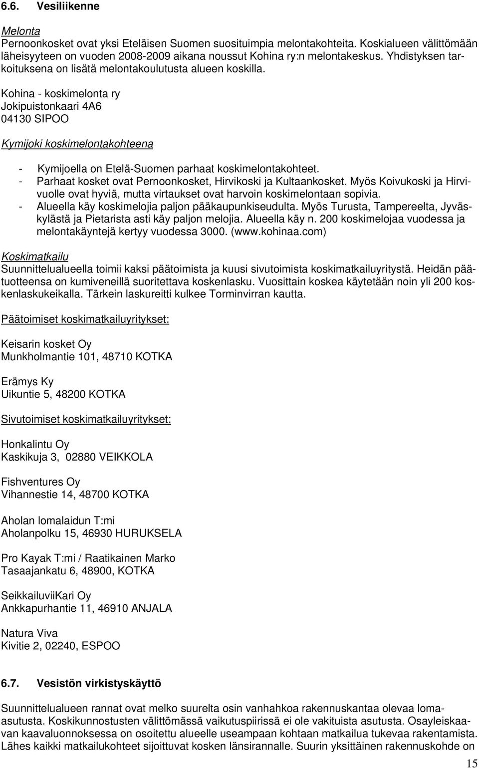 Kohina - koskimelonta ry Jokipuistonkaari 4A6 04130 SIPOO Kymijoki koskimelontakohteena - Kymijoella on Etelä-Suomen parhaat koskimelontakohteet.
