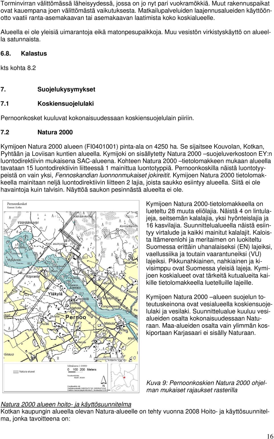 Muu vesistön virkistyskäyttö on alueella satunnaista. 6.8. Kalastus kts kohta 8.2 7. Suojelukysymykset 7.1 Koskiensuojelulaki Pernoonkosket kuuluvat kokonaisuudessaan koskiensuojelulain piiriin. 7.2 Natura 2000 Kymijoen Natura 2000 alueen (FI0401001) pinta-ala on 4250 ha.