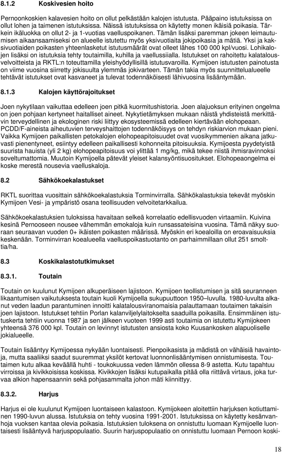 Tämän lisäksi paremman jokeen leimautumisen aikaansaamiseksi on alueelle istutettu myös yksivuotiaita jokipoikasia ja mätiä.