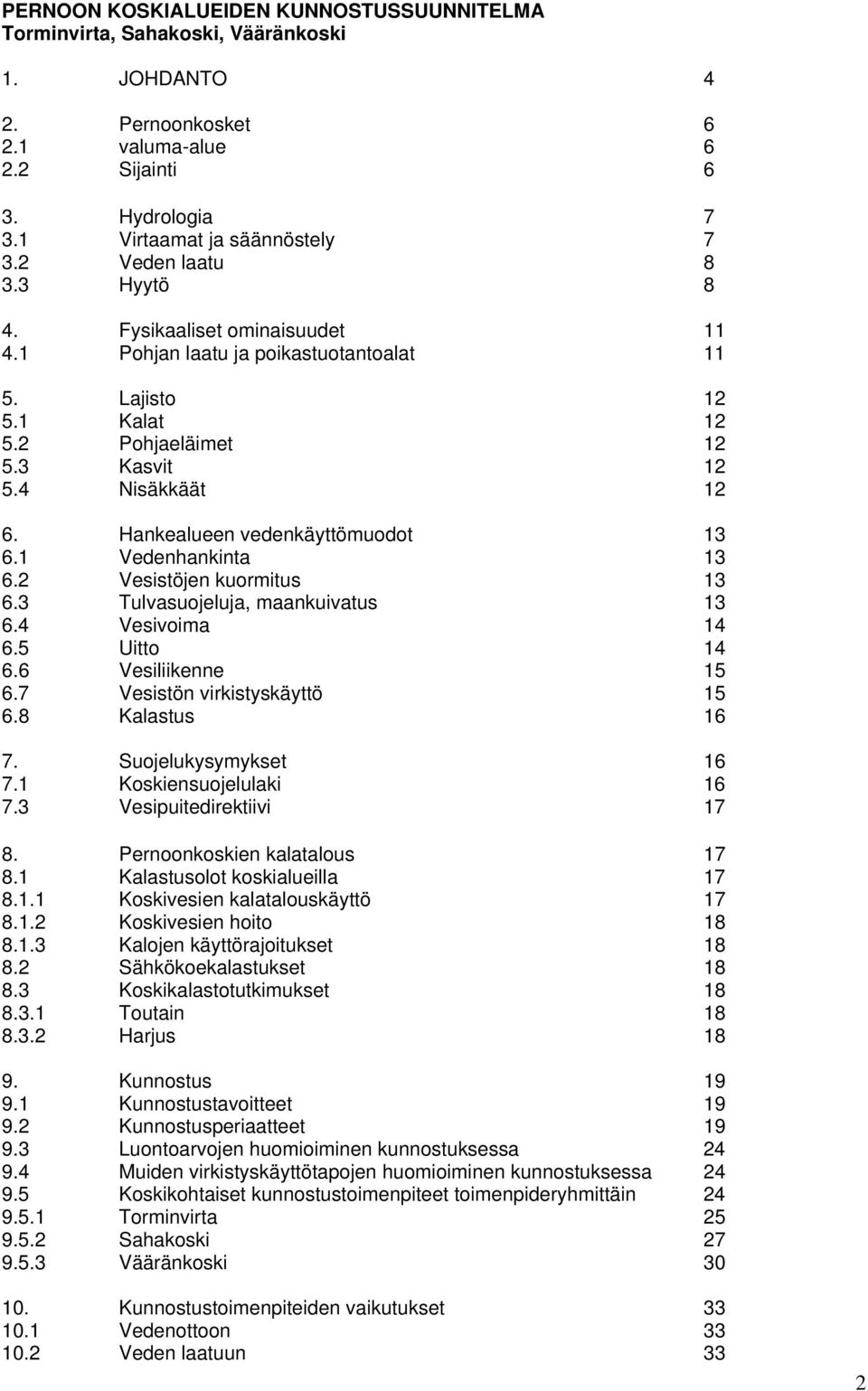 Hankealueen vedenkäyttömuodot 13 6.1 Vedenhankinta 13 6.2 Vesistöjen kuormitus 13 6.3 Tulvasuojeluja, maankuivatus 13 6.4 Vesivoima 14 6.5 Uitto 14 6.6 Vesiliikenne 15 6.