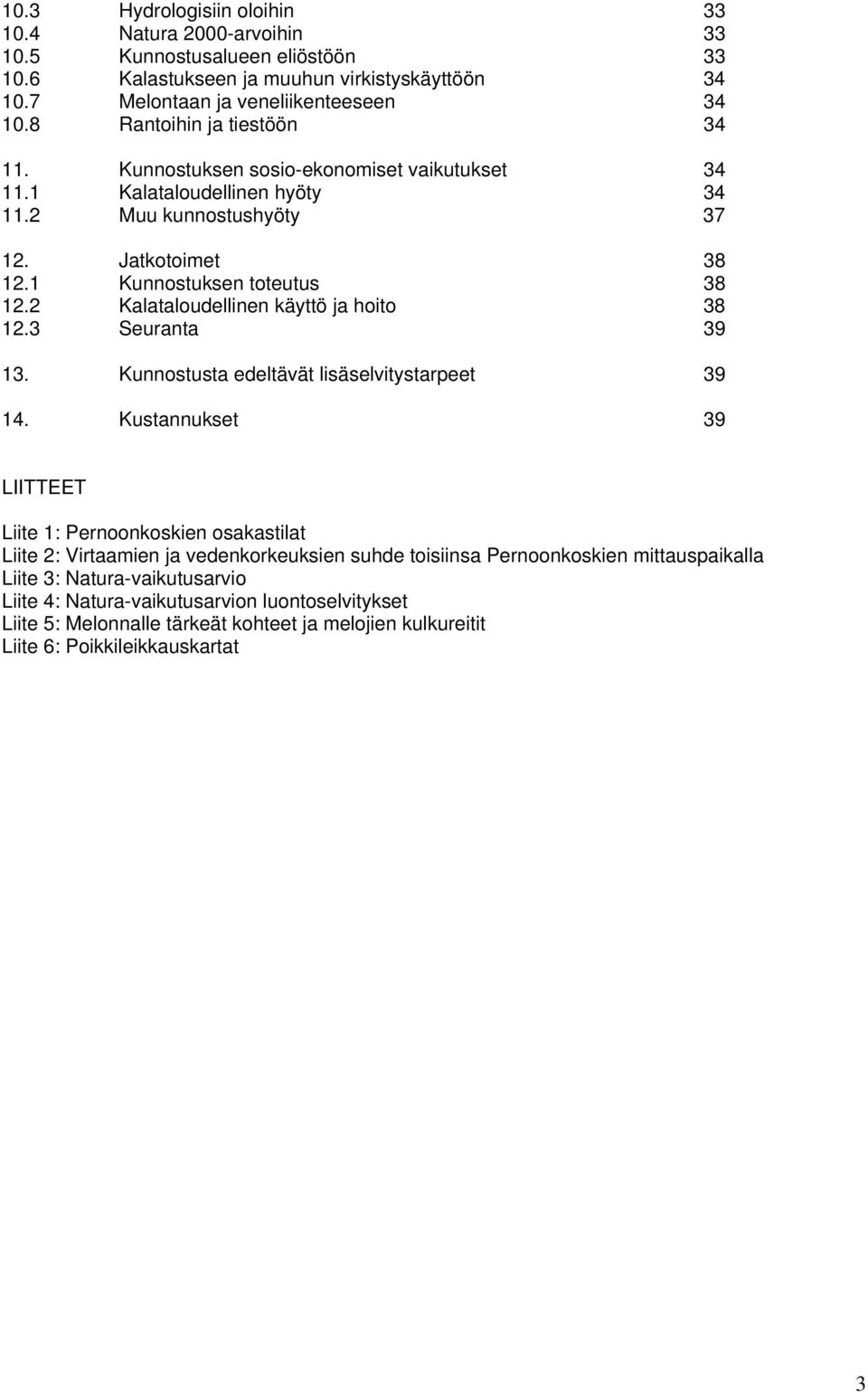 2 Kalataloudellinen käyttö ja hoito 38 12.3 Seuranta 39 13. Kunnostusta edeltävät lisäselvitystarpeet 39 14.