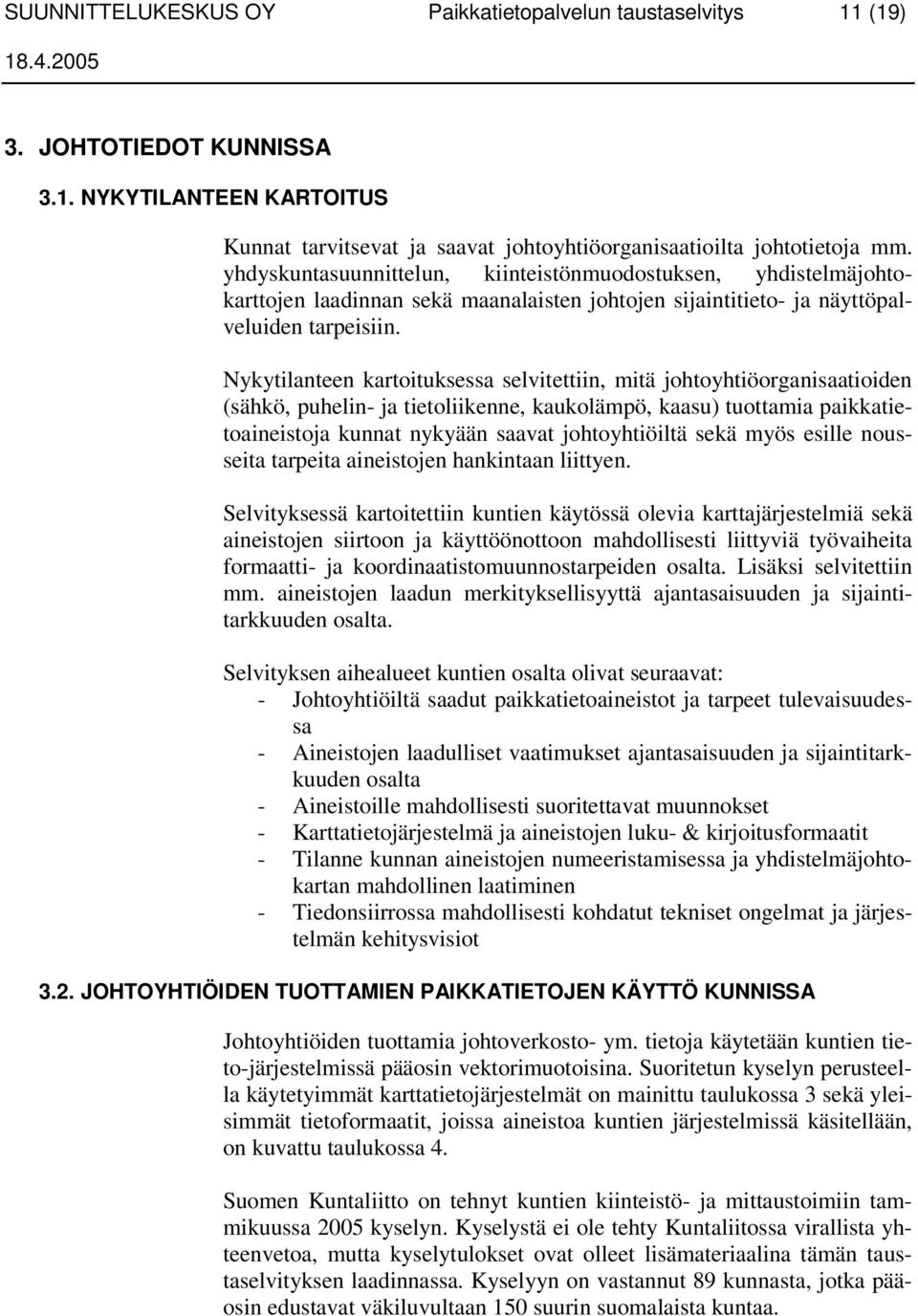 Nykytilanteen kartoituksessa selvitettiin, mitä johtoyhtiöorganisaatioiden (sähkö, puhelin- ja tietoliikenne, kaukolämpö, kaasu) tuottamia paikkatietoaineistoja kunnat nykyään saavat johtoyhtiöiltä