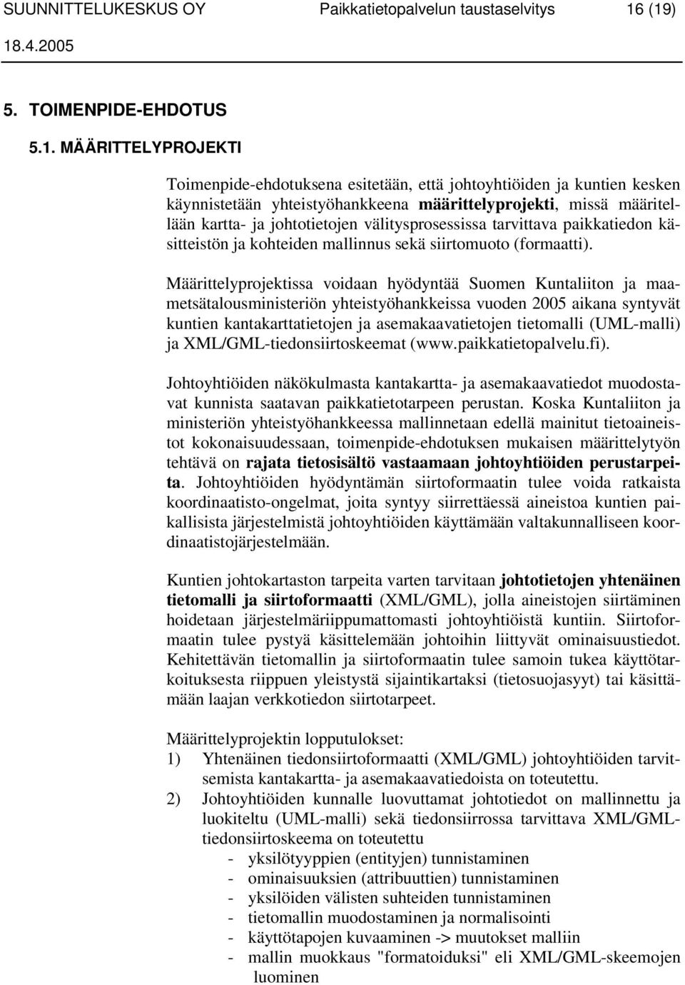 kartta- ja johtotietojen välitysprosessissa tarvittava paikkatiedon käsitteistön ja kohteiden mallinnus sekä siirtomuoto (formaatti).