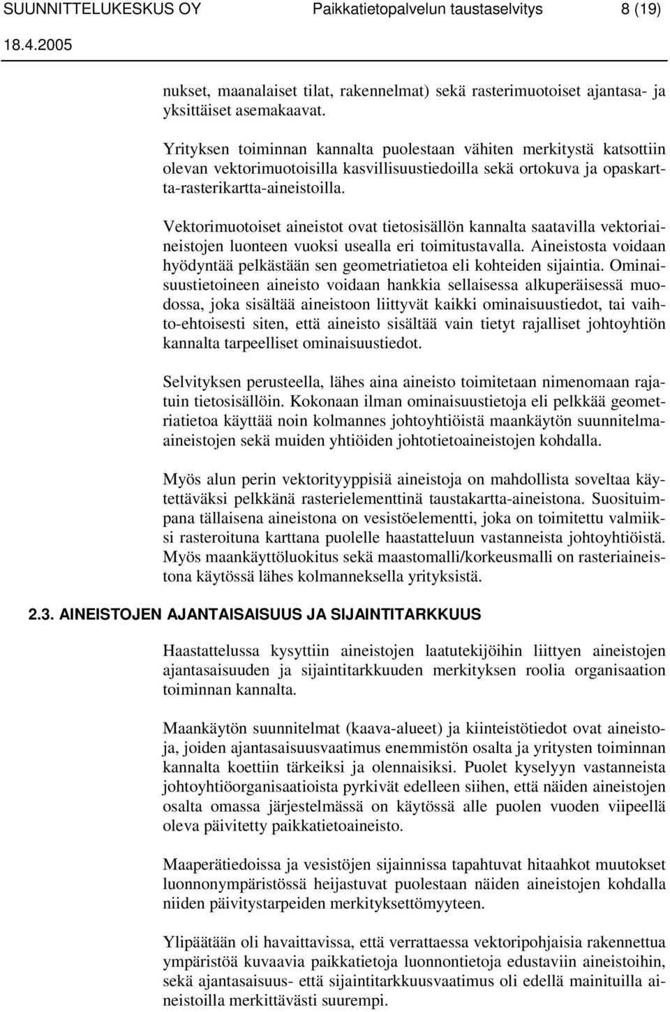 Vektorimuotoiset aineistot ovat tietosisällön kannalta saatavilla vektoriaineistojen luonteen vuoksi usealla eri toimitustavalla.