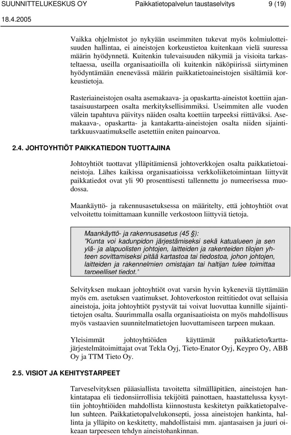 Kuitenkin tulevaisuuden näkymiä ja visioita tarkasteltaessa, useilla organisaatioilla oli kuitenkin näköpiirissä siirtyminen hyödyntämään enenevässä määrin paikkatietoaineistojen sisältämiä