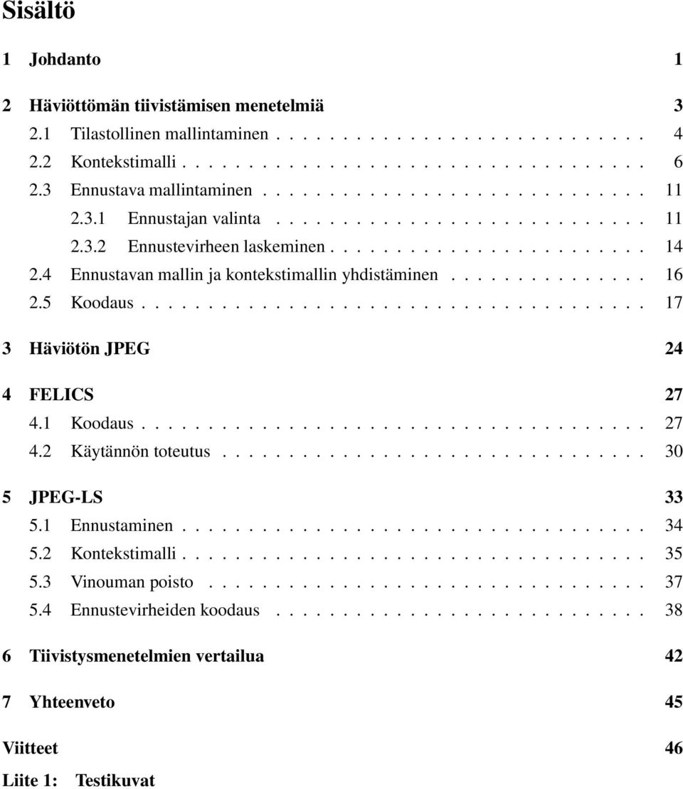 4 Ennustavan mallin ja kontekstimallin yhdistäminen............... 16 2.5 Koodaus...................................... 17 3 Häviötön JPEG 24 4 FELICS 27 4.1 Koodaus...................................... 27 4.2 Käytännön toteutus.