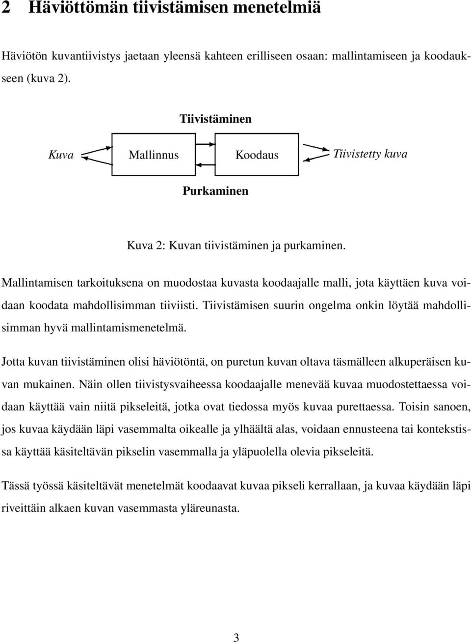 Mallintamisen tarkoituksena on muodostaa kuvasta koodaajalle malli, jota käyttäen kuva voidaan koodata mahdollisimman tiiviisti.