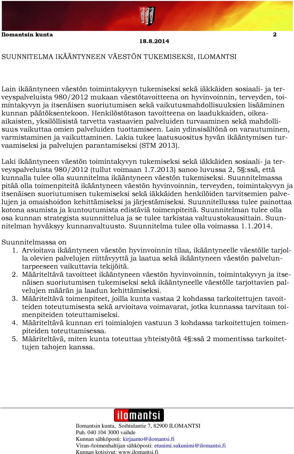 Henkilöstötason tavoitteena on laadukkaiden, oikeaaikaisten, yksilöllisistä tarvetta vastaavien palveluiden turvaaminen sekä mahdollisuus vaikuttaa omien palveluiden tuottamiseen.