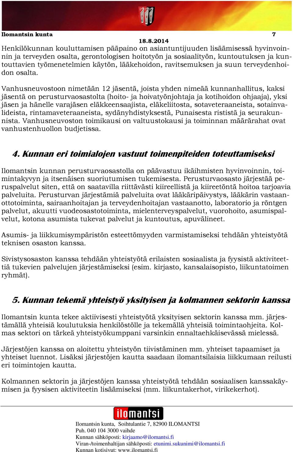 Vanhusneuvostoon nimetään 12 jäsentä, joista yhden nimeää kunnanhallitus, kaksi jäsentä on perusturvaosastolta (hoito- ja hoivatyönjohtaja ja kotihoidon ohjaaja), yksi jäsen ja hänelle varajäsen