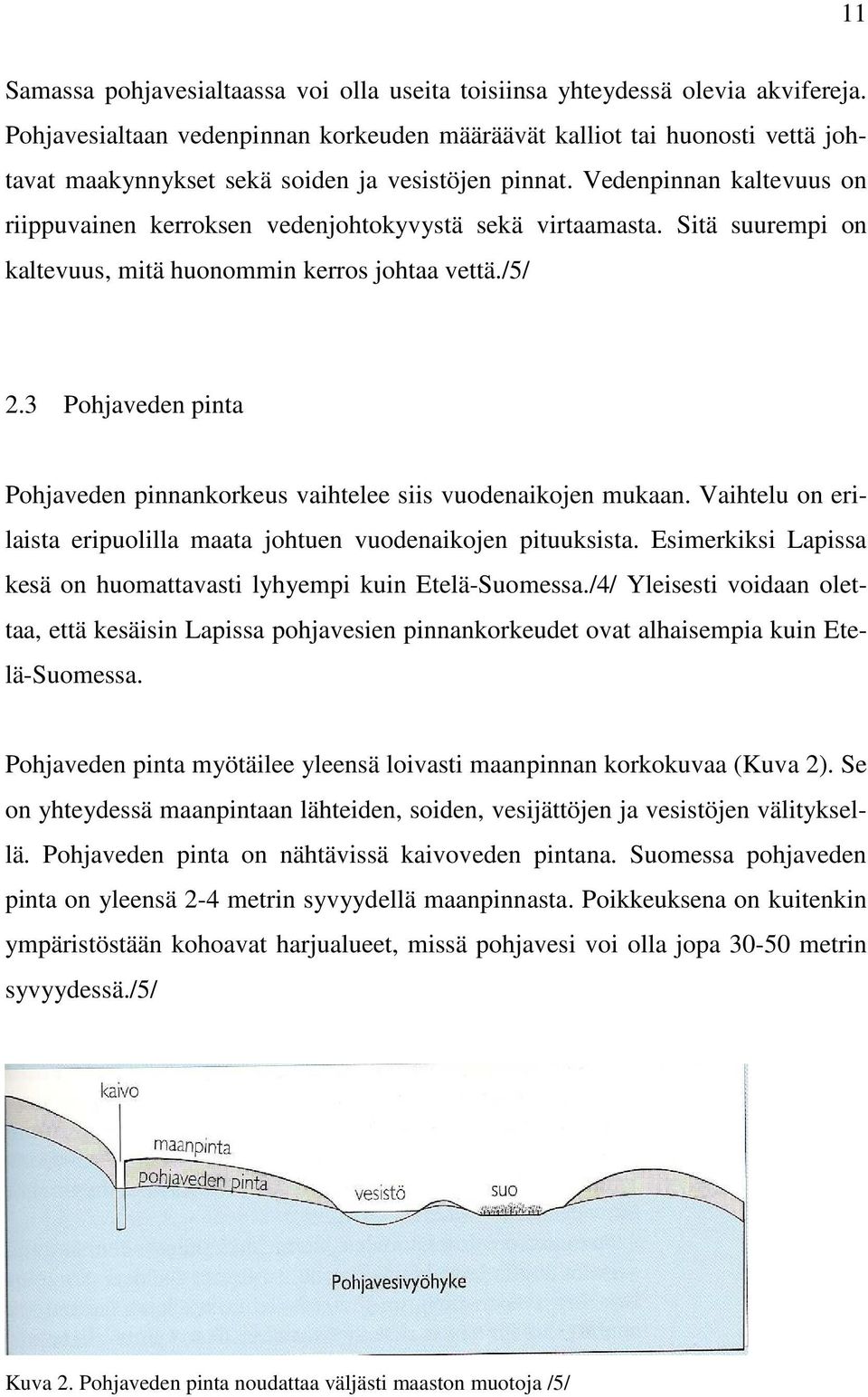 Vedenpinnan kaltevuus on riippuvainen kerroksen vedenjohtokyvystä sekä virtaamasta. Sitä suurempi on kaltevuus, mitä huonommin kerros johtaa vettä./5/ 2.