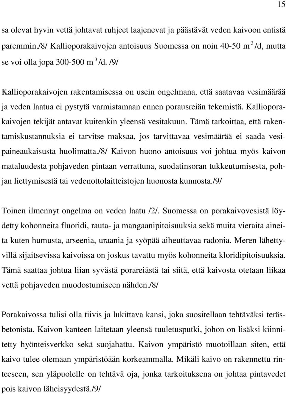 Kallioporakaivojen tekijät antavat kuitenkin yleensä vesitakuun. Tämä tarkoittaa, että rakentamiskustannuksia ei tarvitse maksaa, jos tarvittavaa vesimäärää ei saada vesipaineaukaisusta huolimatta.