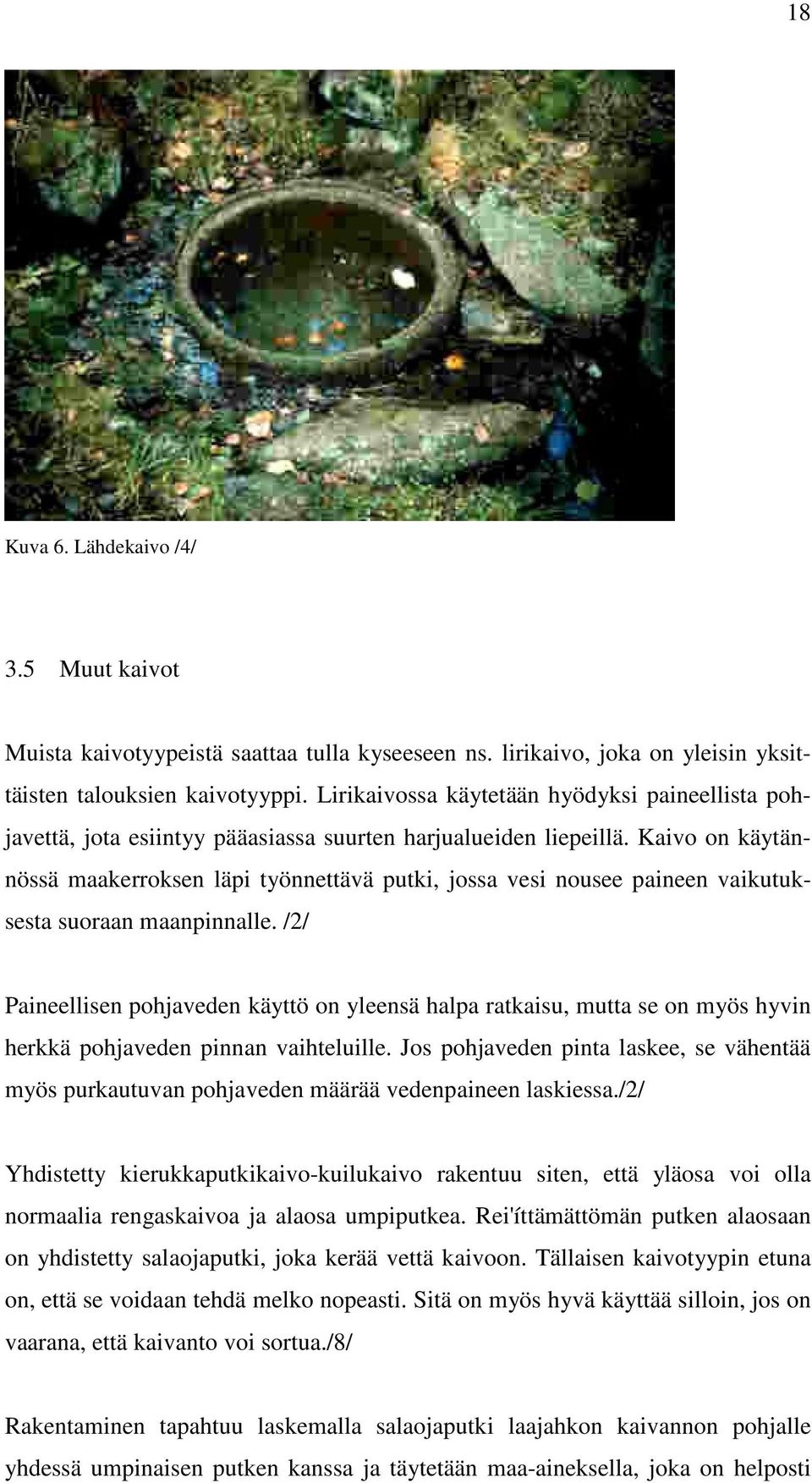 Kaivo on käytännössä maakerroksen läpi työnnettävä putki, jossa vesi nousee paineen vaikutuksesta suoraan maanpinnalle.
