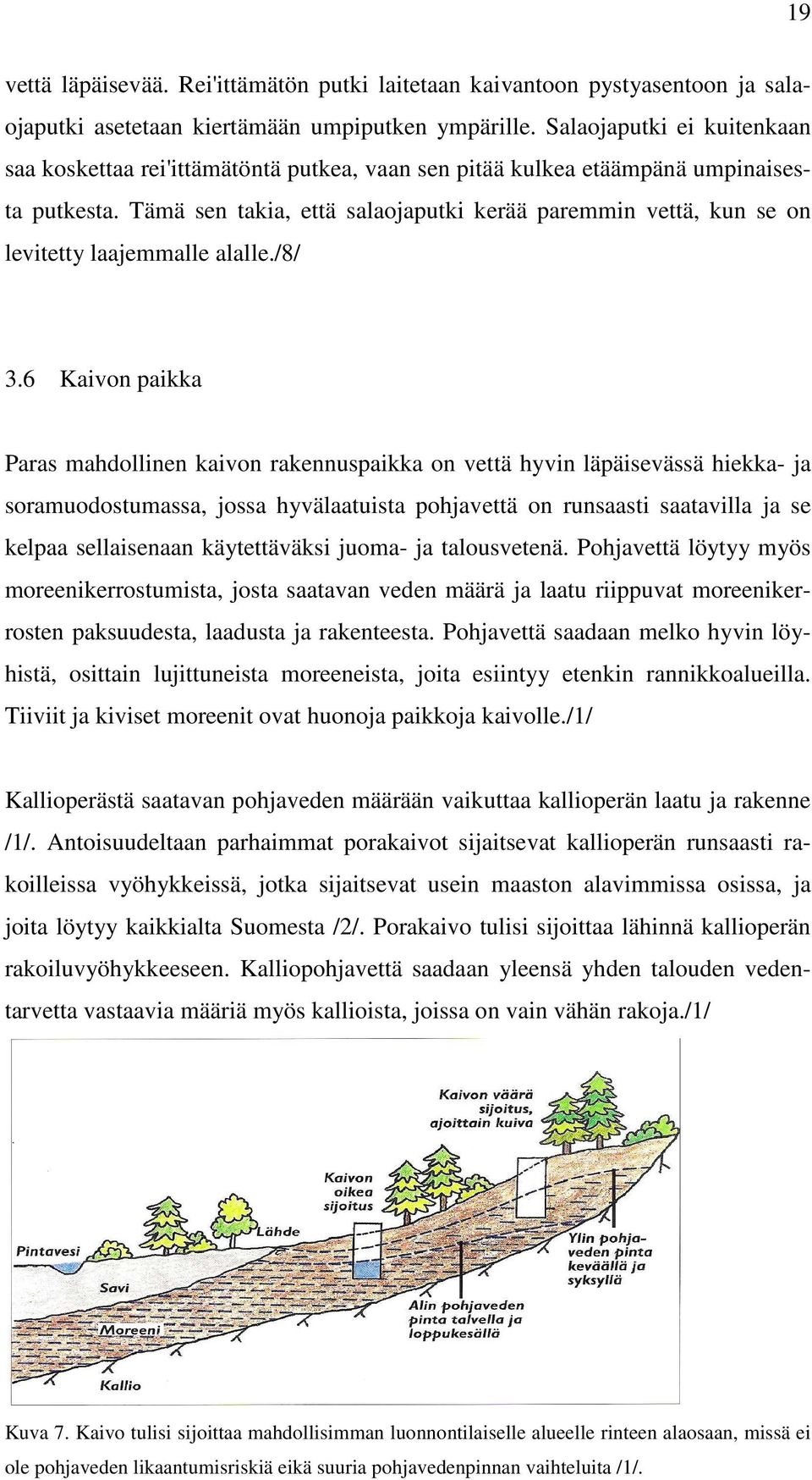 Tämä sen takia, että salaojaputki kerää paremmin vettä, kun se on levitetty laajemmalle alalle./8/ 3.