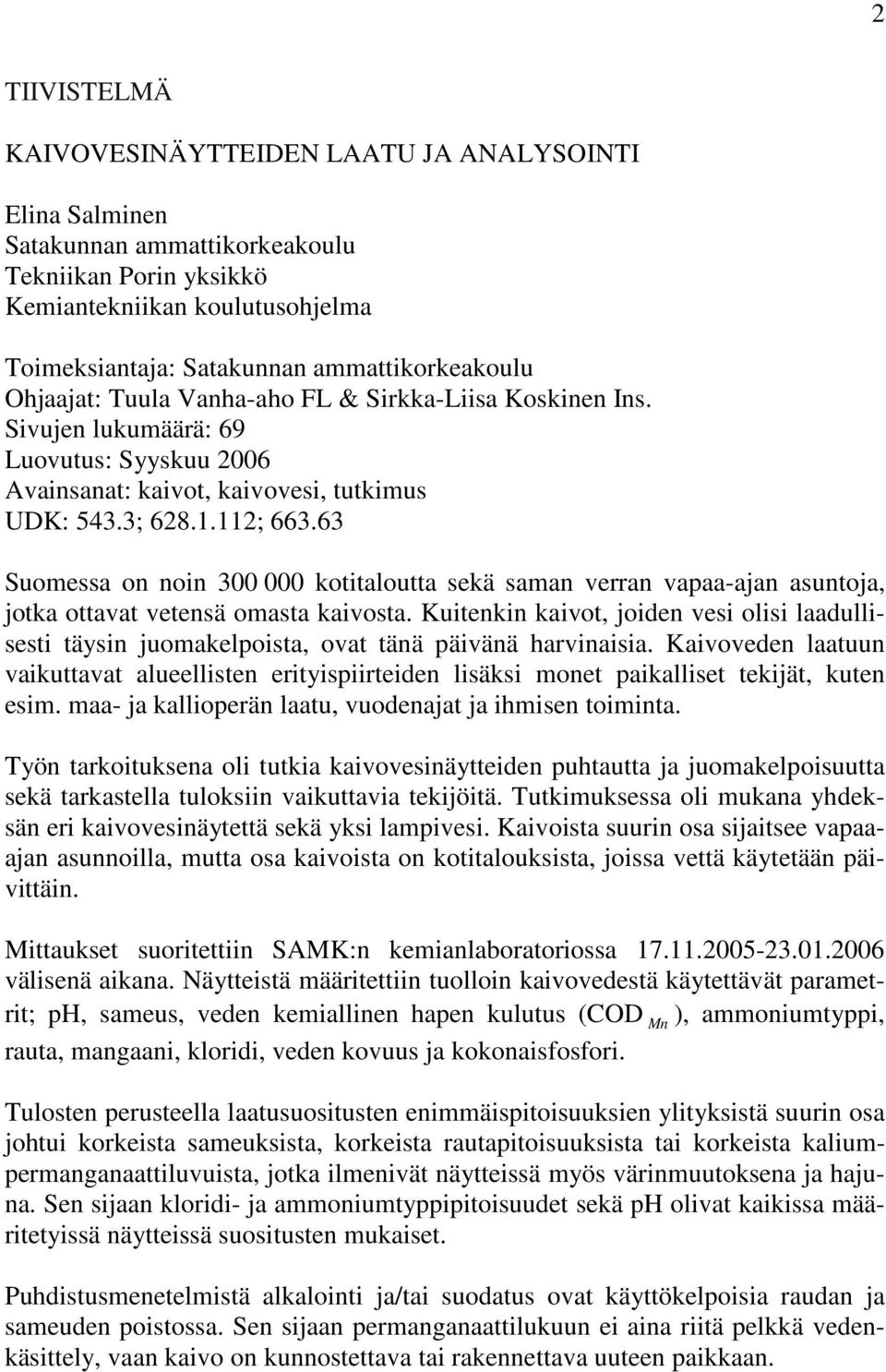 63 Suomessa on noin 300 000 kotitaloutta sekä saman verran vapaa-ajan asuntoja, jotka ottavat vetensä omasta kaivosta.