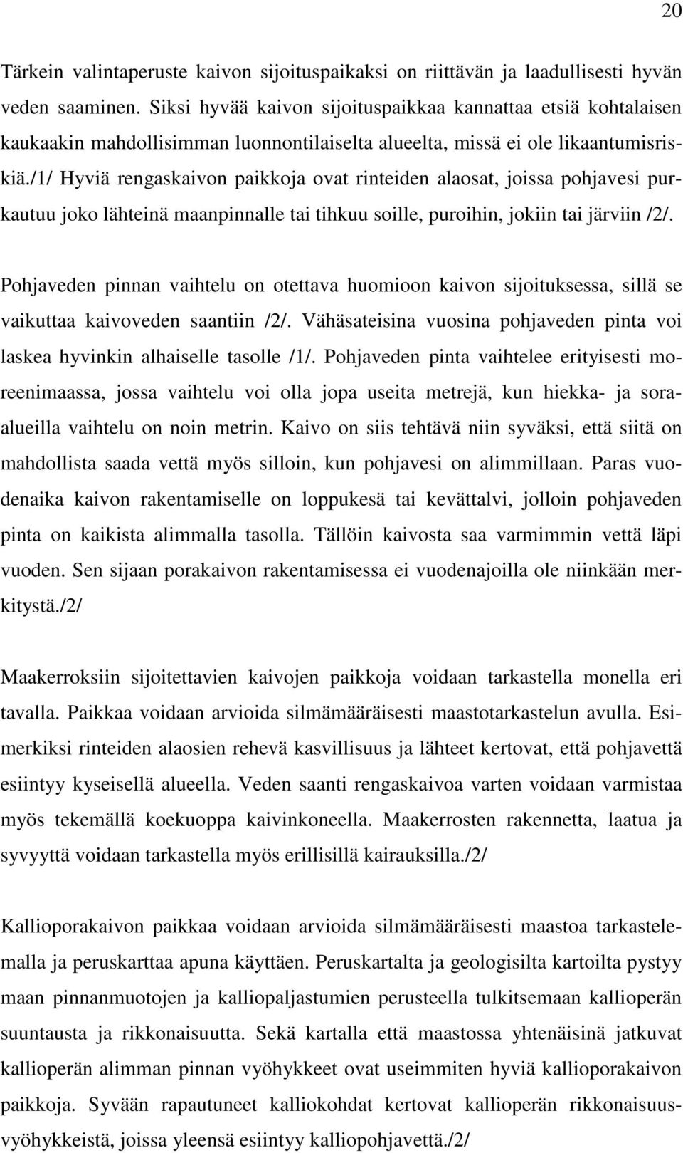 /1/ Hyviä rengaskaivon paikkoja ovat rinteiden alaosat, joissa pohjavesi purkautuu joko lähteinä maanpinnalle tai tihkuu soille, puroihin, jokiin tai järviin /2/.