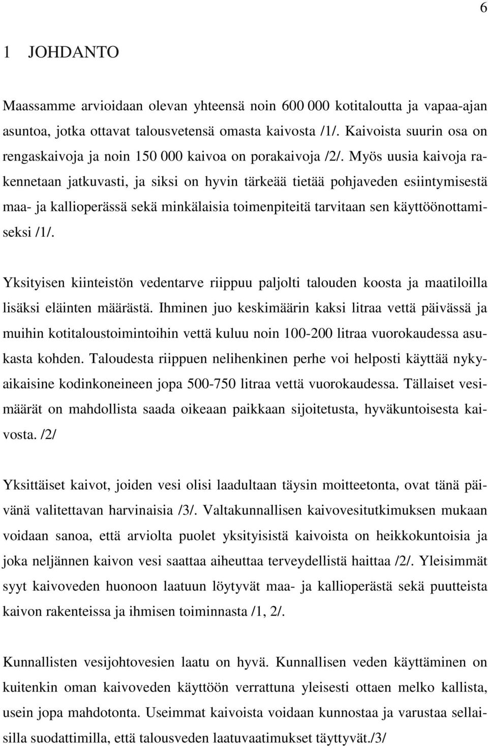 Myös uusia kaivoja rakennetaan jatkuvasti, ja siksi on hyvin tärkeää tietää pohjaveden esiintymisestä maa- ja kallioperässä sekä minkälaisia toimenpiteitä tarvitaan sen käyttöönottamiseksi /1/.