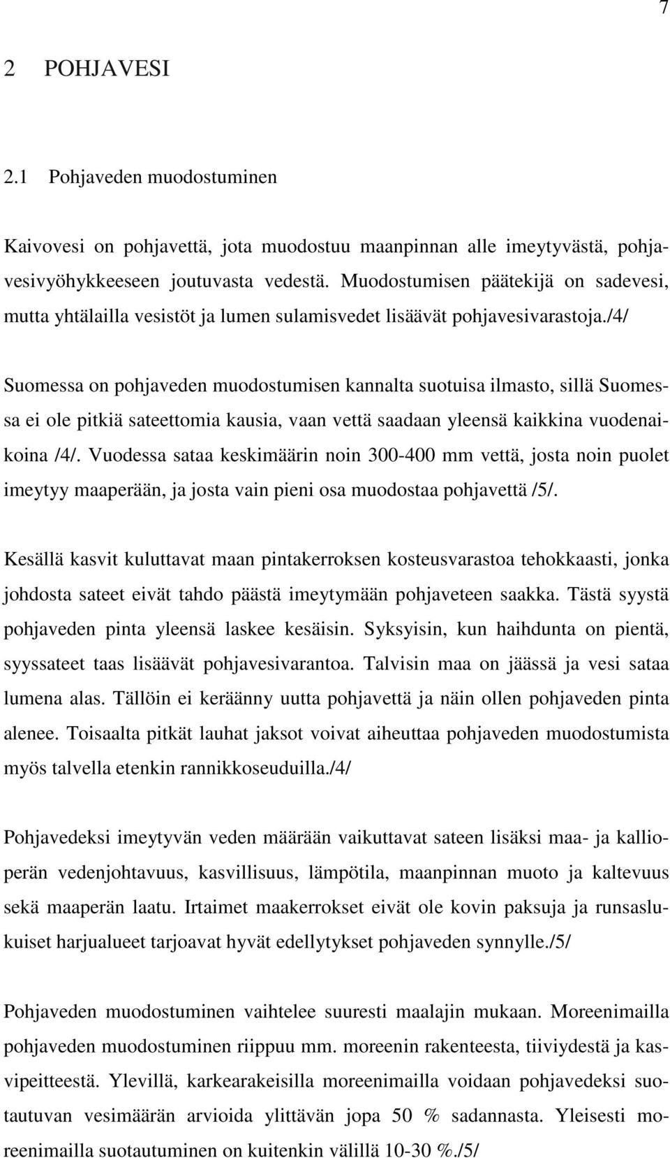 /4/ Suomessa on pohjaveden muodostumisen kannalta suotuisa ilmasto, sillä Suomessa ei ole pitkiä sateettomia kausia, vaan vettä saadaan yleensä kaikkina vuodenaikoina /4/.